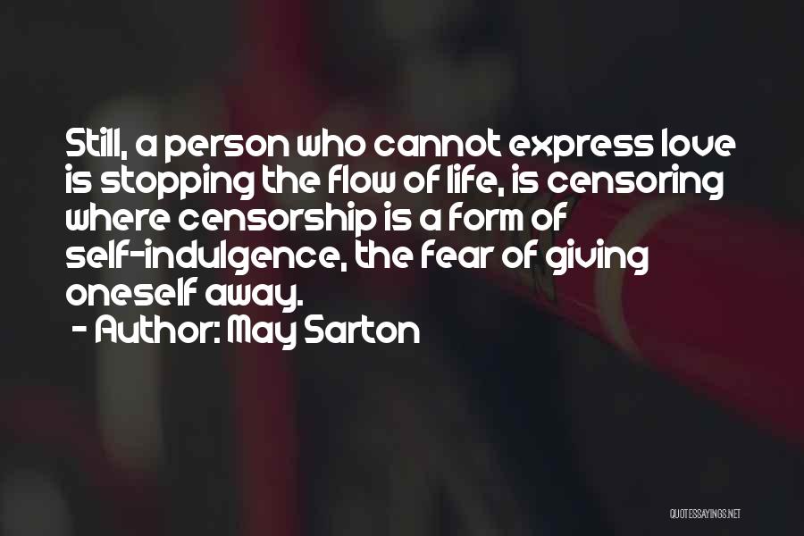 May Sarton Quotes: Still, A Person Who Cannot Express Love Is Stopping The Flow Of Life, Is Censoring Where Censorship Is A Form