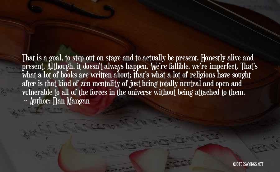 Dan Mangan Quotes: That Is A Goal, To Step Out On Stage And To Actually Be Present. Honestly Alive And Present. Although, It