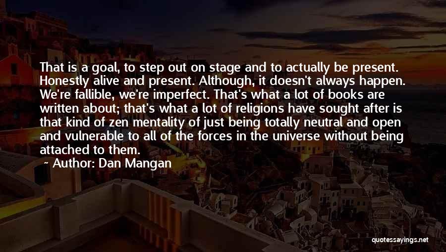 Dan Mangan Quotes: That Is A Goal, To Step Out On Stage And To Actually Be Present. Honestly Alive And Present. Although, It