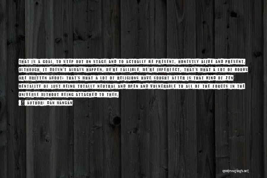 Dan Mangan Quotes: That Is A Goal, To Step Out On Stage And To Actually Be Present. Honestly Alive And Present. Although, It