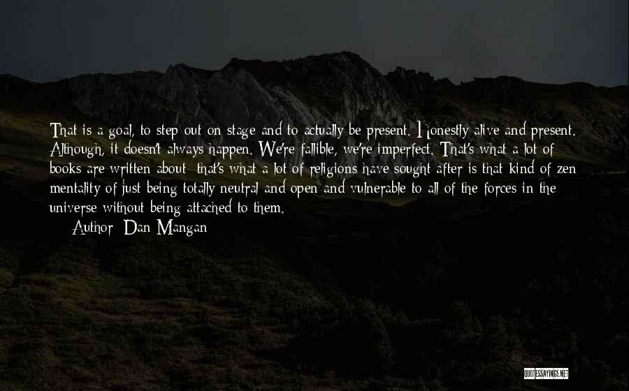 Dan Mangan Quotes: That Is A Goal, To Step Out On Stage And To Actually Be Present. Honestly Alive And Present. Although, It