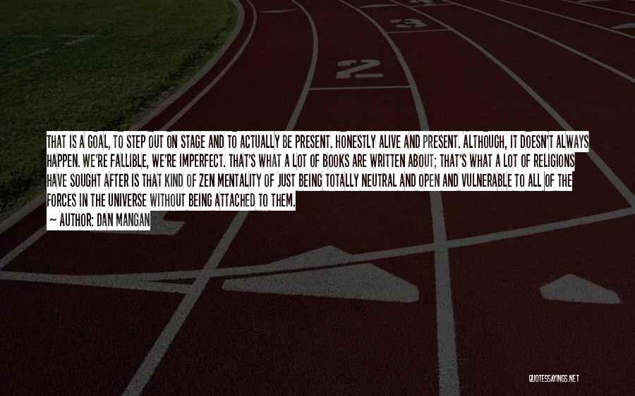 Dan Mangan Quotes: That Is A Goal, To Step Out On Stage And To Actually Be Present. Honestly Alive And Present. Although, It