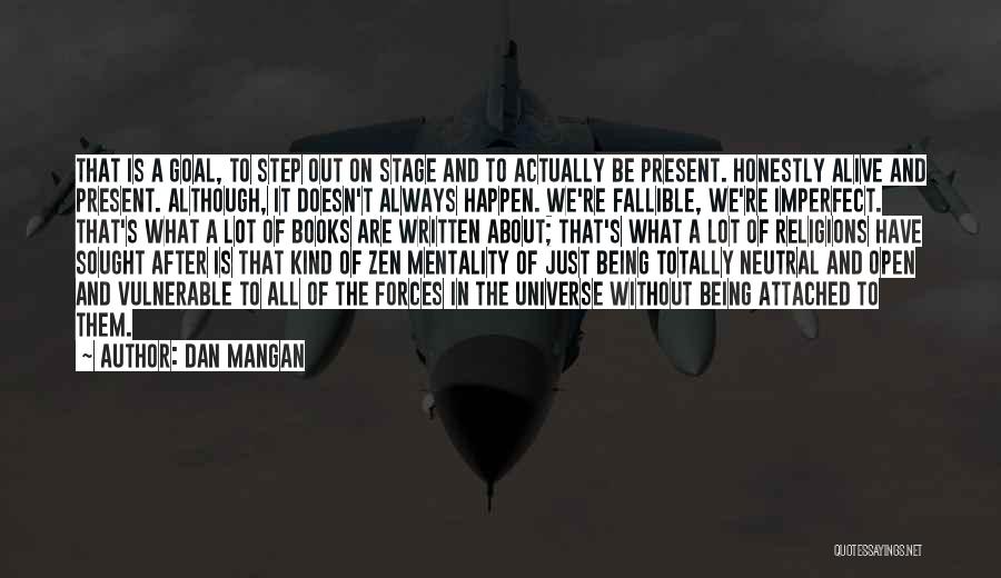 Dan Mangan Quotes: That Is A Goal, To Step Out On Stage And To Actually Be Present. Honestly Alive And Present. Although, It