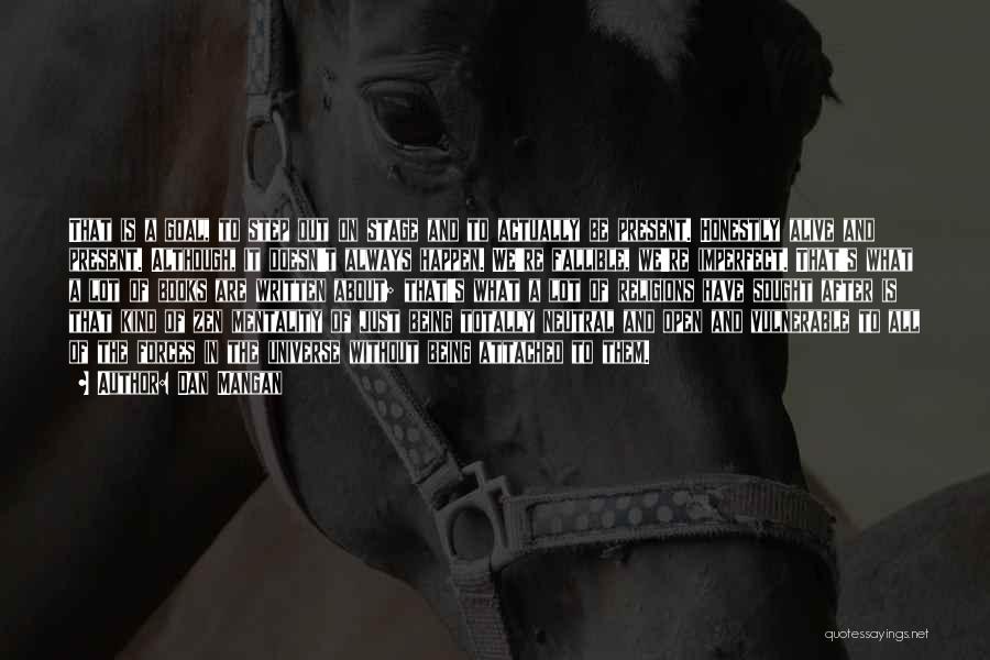 Dan Mangan Quotes: That Is A Goal, To Step Out On Stage And To Actually Be Present. Honestly Alive And Present. Although, It