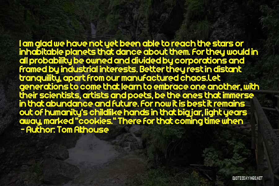 Tom Althouse Quotes: I Am Glad We Have Not Yet Been Able To Reach The Stars Or Inhabitable Planets That Dance About Them.