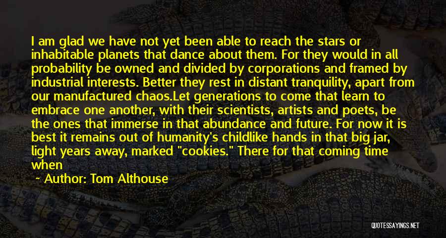 Tom Althouse Quotes: I Am Glad We Have Not Yet Been Able To Reach The Stars Or Inhabitable Planets That Dance About Them.