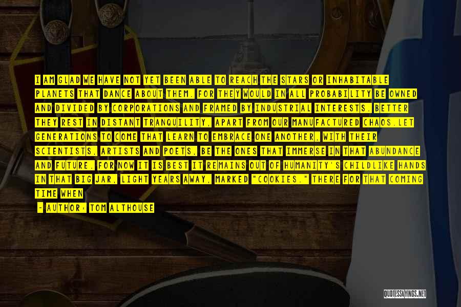 Tom Althouse Quotes: I Am Glad We Have Not Yet Been Able To Reach The Stars Or Inhabitable Planets That Dance About Them.
