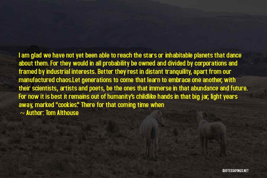 Tom Althouse Quotes: I Am Glad We Have Not Yet Been Able To Reach The Stars Or Inhabitable Planets That Dance About Them.