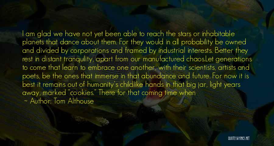 Tom Althouse Quotes: I Am Glad We Have Not Yet Been Able To Reach The Stars Or Inhabitable Planets That Dance About Them.