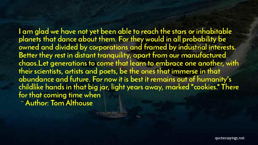 Tom Althouse Quotes: I Am Glad We Have Not Yet Been Able To Reach The Stars Or Inhabitable Planets That Dance About Them.