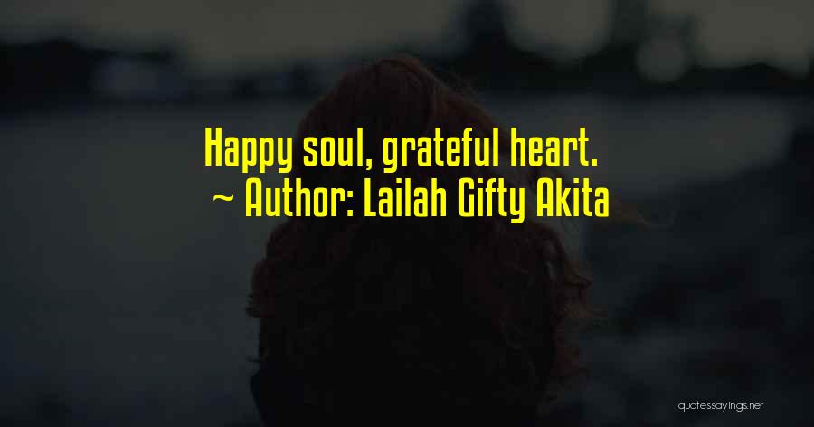 Lailah Gifty Akita Quotes: Happy Soul, Grateful Heart.