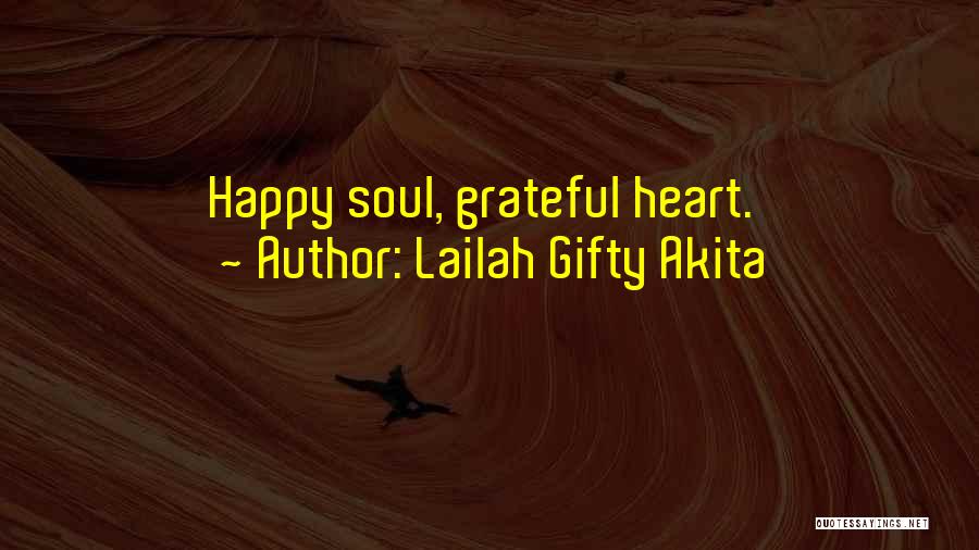 Lailah Gifty Akita Quotes: Happy Soul, Grateful Heart.
