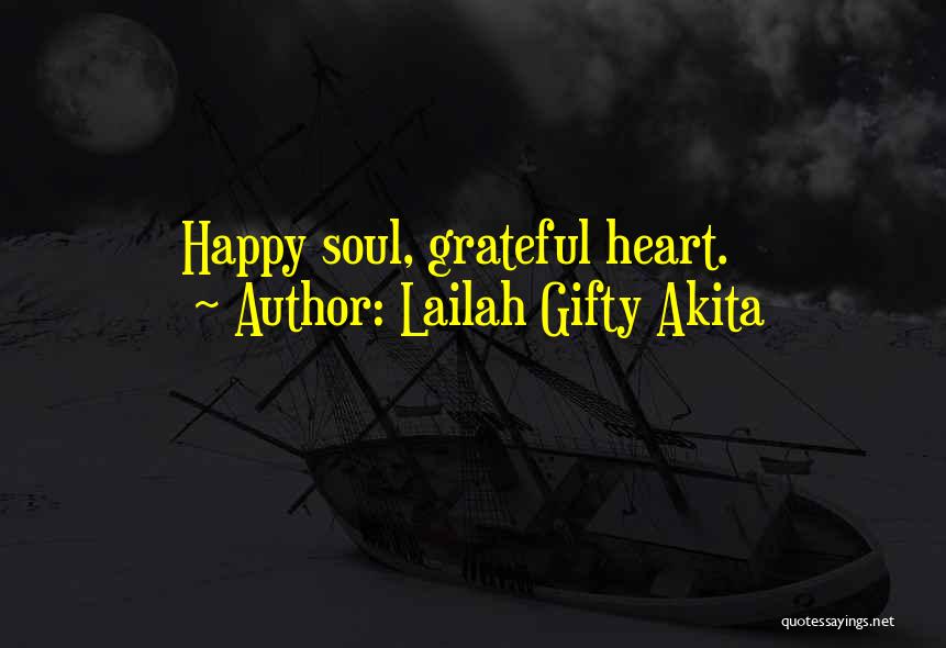 Lailah Gifty Akita Quotes: Happy Soul, Grateful Heart.