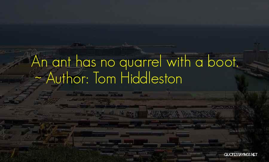 Tom Hiddleston Quotes: An Ant Has No Quarrel With A Boot.