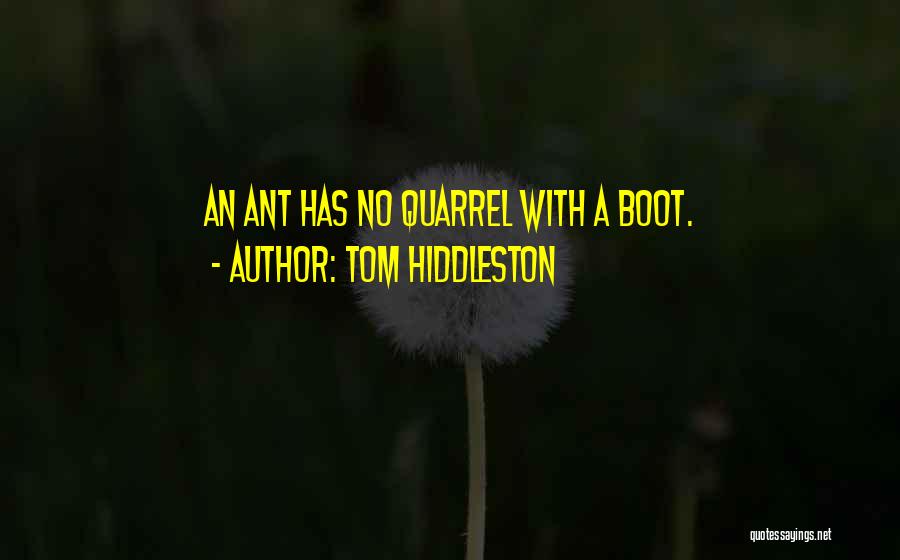 Tom Hiddleston Quotes: An Ant Has No Quarrel With A Boot.