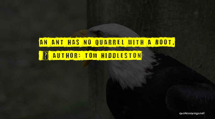 Tom Hiddleston Quotes: An Ant Has No Quarrel With A Boot.