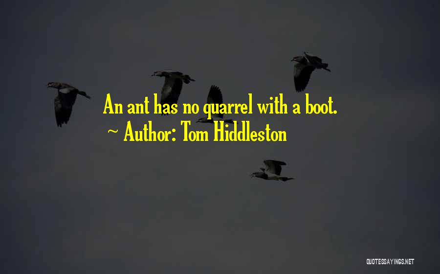 Tom Hiddleston Quotes: An Ant Has No Quarrel With A Boot.