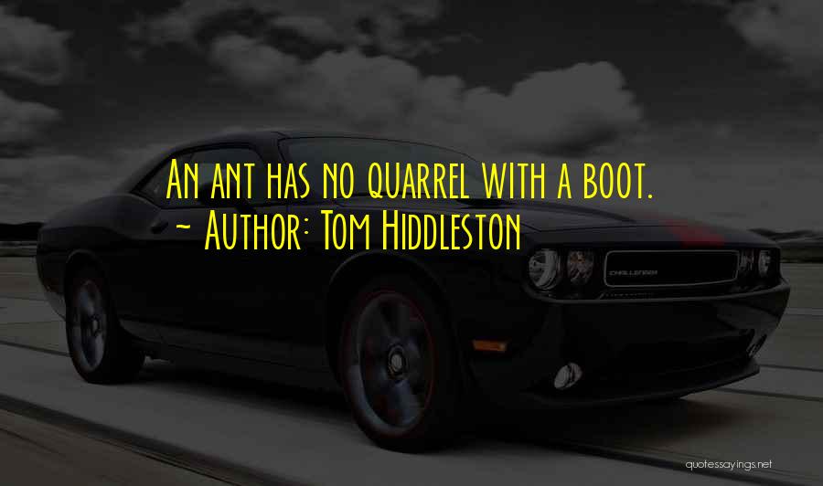 Tom Hiddleston Quotes: An Ant Has No Quarrel With A Boot.