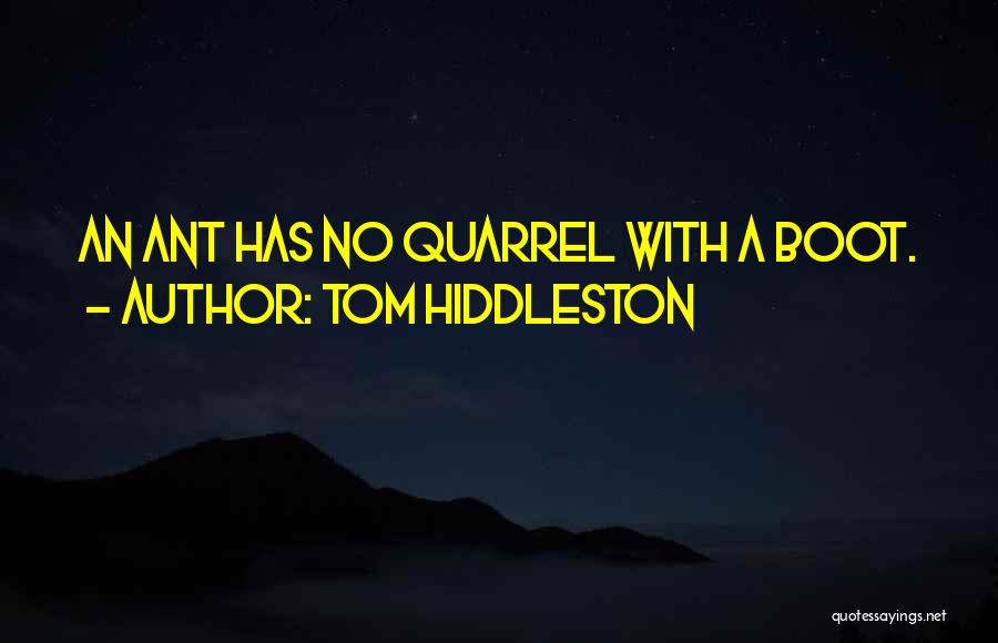 Tom Hiddleston Quotes: An Ant Has No Quarrel With A Boot.