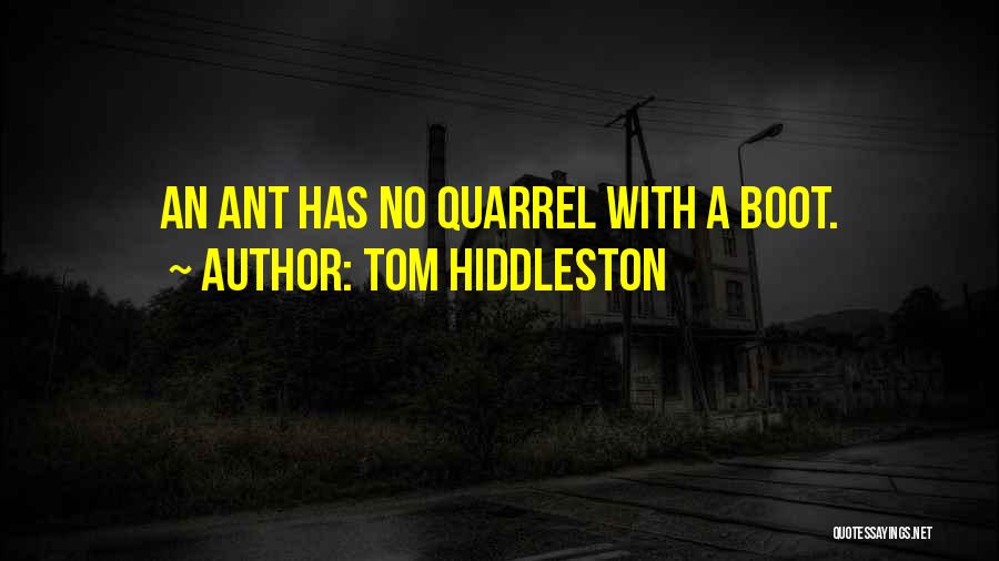 Tom Hiddleston Quotes: An Ant Has No Quarrel With A Boot.