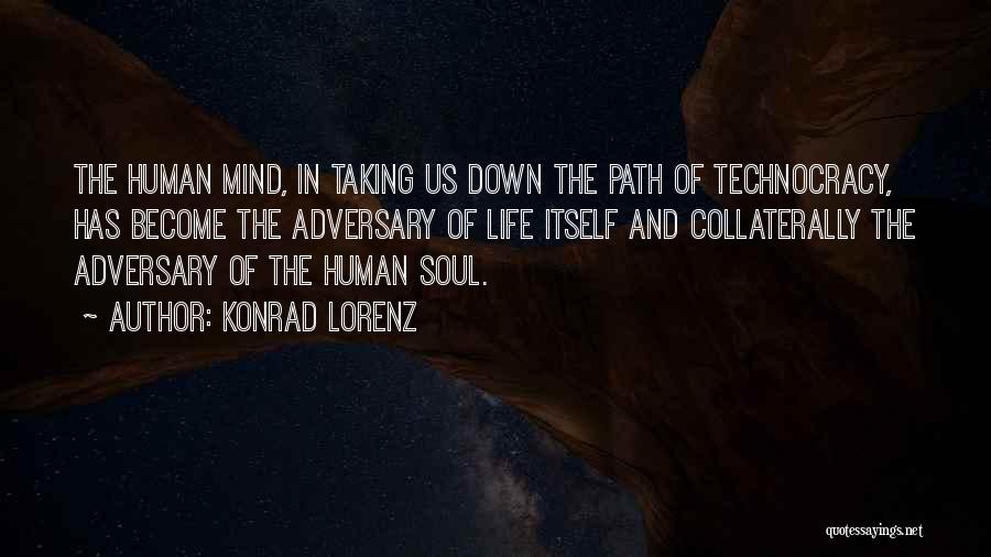 Konrad Lorenz Quotes: The Human Mind, In Taking Us Down The Path Of Technocracy, Has Become The Adversary Of Life Itself And Collaterally