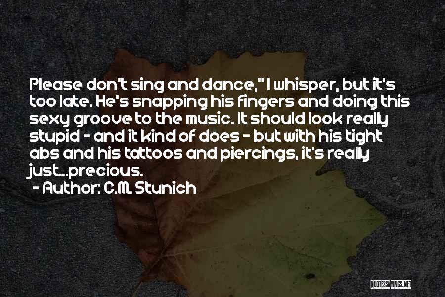 C.M. Stunich Quotes: Please Don't Sing And Dance, I Whisper, But It's Too Late. He's Snapping His Fingers And Doing This Sexy Groove
