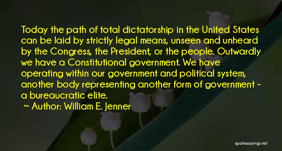 William E. Jenner Quotes: Today The Path Of Total Dictatorship In The United States Can Be Laid By Strictly Legal Means, Unseen And Unheard