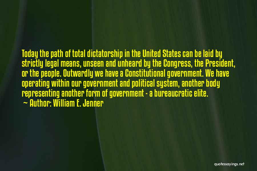 William E. Jenner Quotes: Today The Path Of Total Dictatorship In The United States Can Be Laid By Strictly Legal Means, Unseen And Unheard