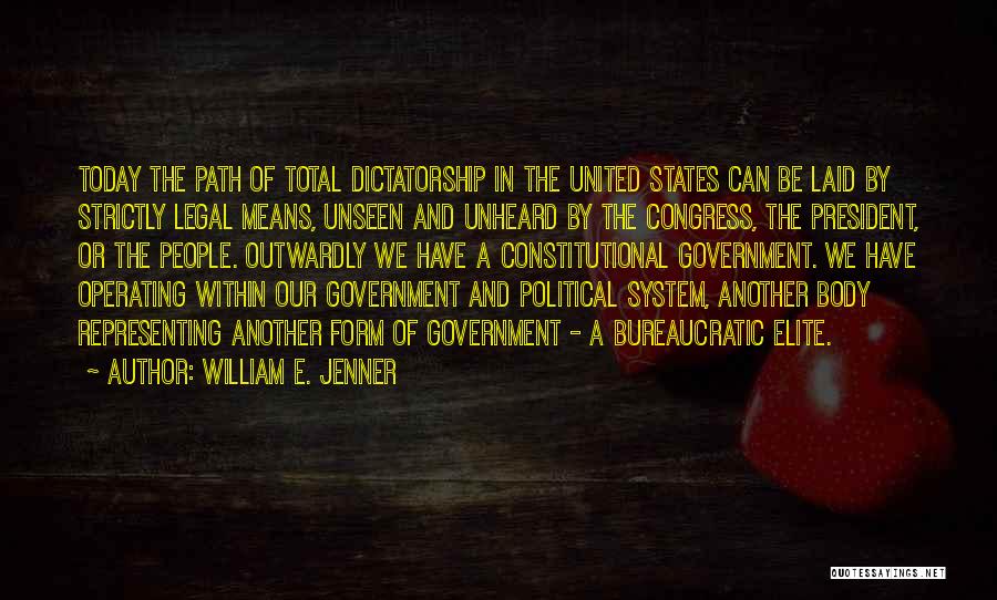 William E. Jenner Quotes: Today The Path Of Total Dictatorship In The United States Can Be Laid By Strictly Legal Means, Unseen And Unheard