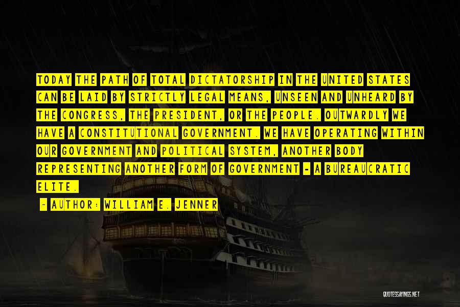 William E. Jenner Quotes: Today The Path Of Total Dictatorship In The United States Can Be Laid By Strictly Legal Means, Unseen And Unheard