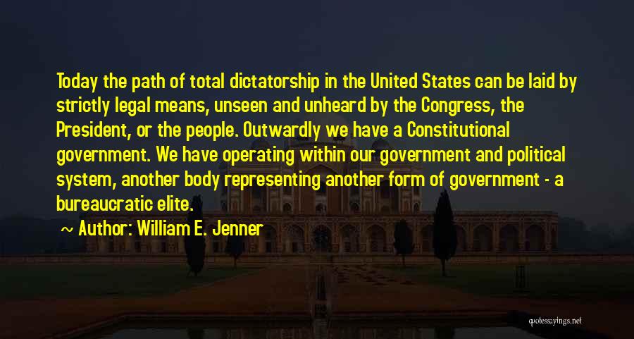 William E. Jenner Quotes: Today The Path Of Total Dictatorship In The United States Can Be Laid By Strictly Legal Means, Unseen And Unheard