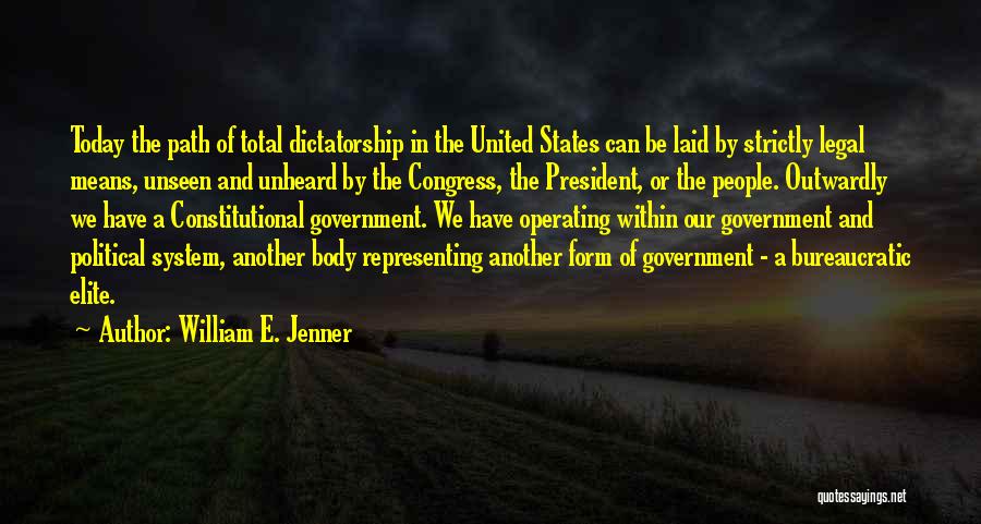 William E. Jenner Quotes: Today The Path Of Total Dictatorship In The United States Can Be Laid By Strictly Legal Means, Unseen And Unheard