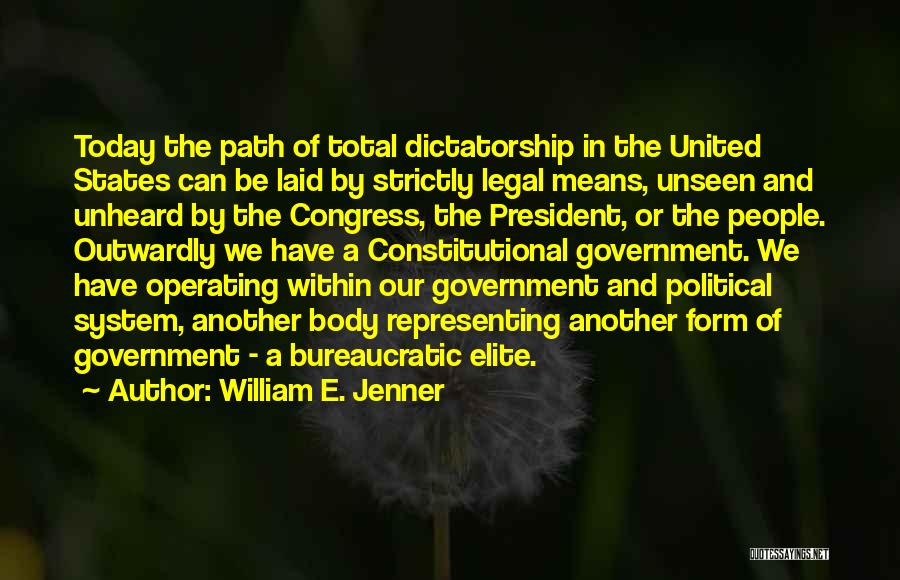 William E. Jenner Quotes: Today The Path Of Total Dictatorship In The United States Can Be Laid By Strictly Legal Means, Unseen And Unheard