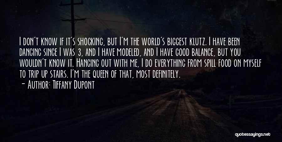 Tiffany Dupont Quotes: I Don't Know If It's Shocking, But I'm The World's Biggest Klutz. I Have Been Dancing Since I Was 3,