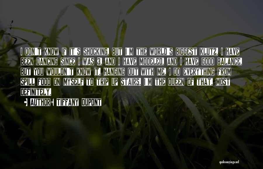 Tiffany Dupont Quotes: I Don't Know If It's Shocking, But I'm The World's Biggest Klutz. I Have Been Dancing Since I Was 3,