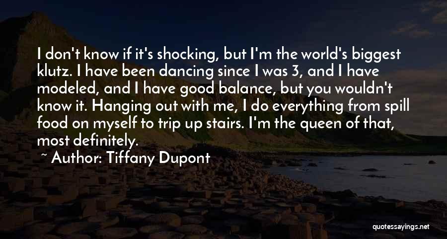 Tiffany Dupont Quotes: I Don't Know If It's Shocking, But I'm The World's Biggest Klutz. I Have Been Dancing Since I Was 3,