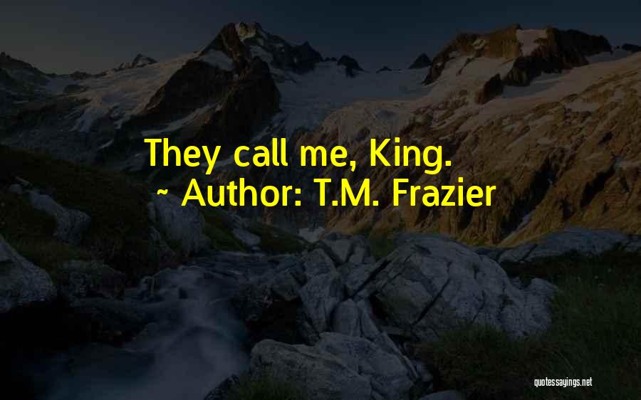 T.M. Frazier Quotes: They Call Me, King.