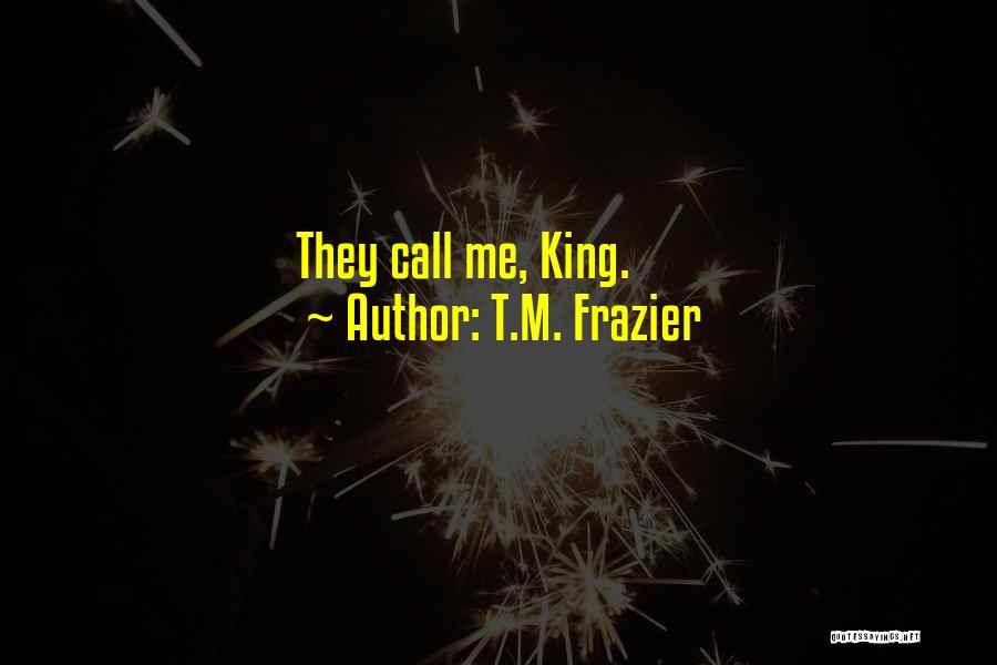 T.M. Frazier Quotes: They Call Me, King.