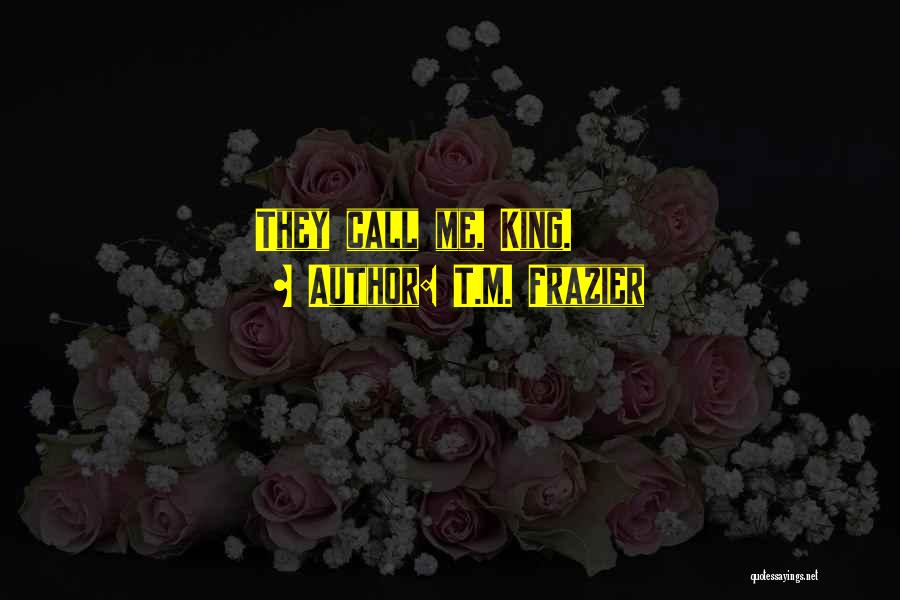 T.M. Frazier Quotes: They Call Me, King.
