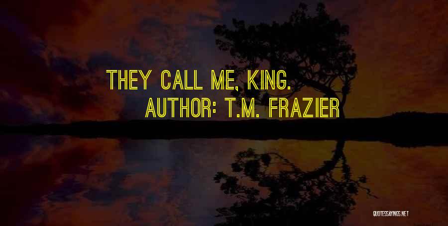 T.M. Frazier Quotes: They Call Me, King.