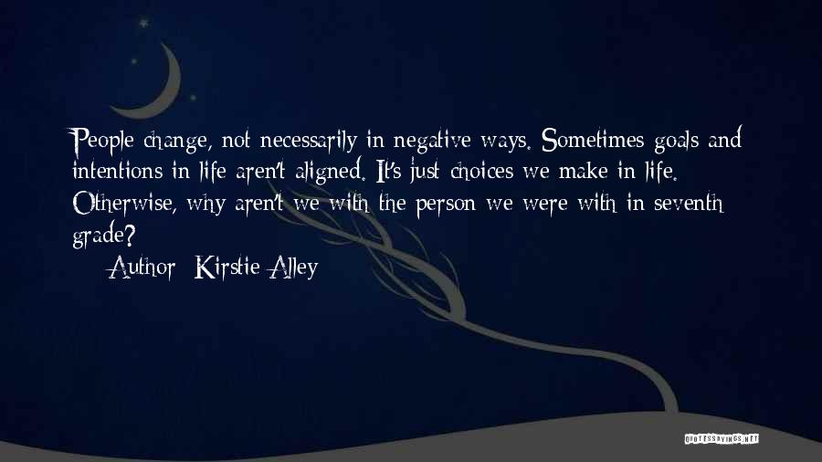 Kirstie Alley Quotes: People Change, Not Necessarily In Negative Ways. Sometimes Goals And Intentions In Life Aren't Aligned. It's Just Choices We Make