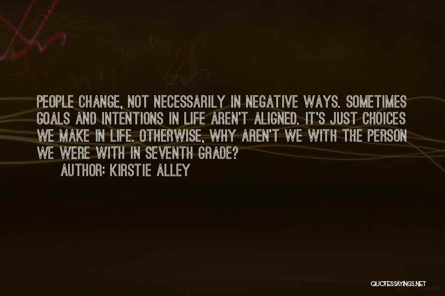 Kirstie Alley Quotes: People Change, Not Necessarily In Negative Ways. Sometimes Goals And Intentions In Life Aren't Aligned. It's Just Choices We Make