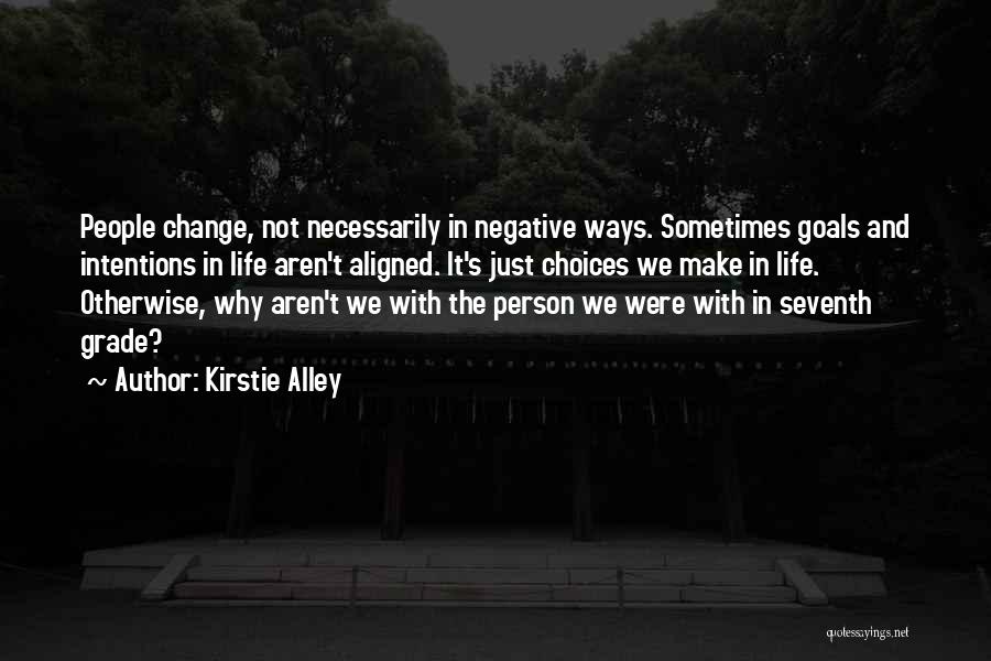 Kirstie Alley Quotes: People Change, Not Necessarily In Negative Ways. Sometimes Goals And Intentions In Life Aren't Aligned. It's Just Choices We Make