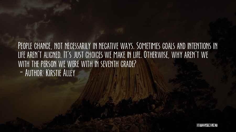 Kirstie Alley Quotes: People Change, Not Necessarily In Negative Ways. Sometimes Goals And Intentions In Life Aren't Aligned. It's Just Choices We Make