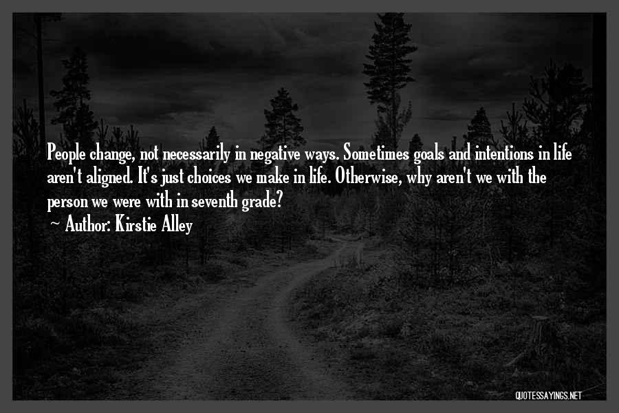 Kirstie Alley Quotes: People Change, Not Necessarily In Negative Ways. Sometimes Goals And Intentions In Life Aren't Aligned. It's Just Choices We Make