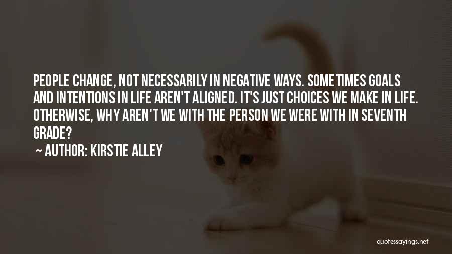 Kirstie Alley Quotes: People Change, Not Necessarily In Negative Ways. Sometimes Goals And Intentions In Life Aren't Aligned. It's Just Choices We Make