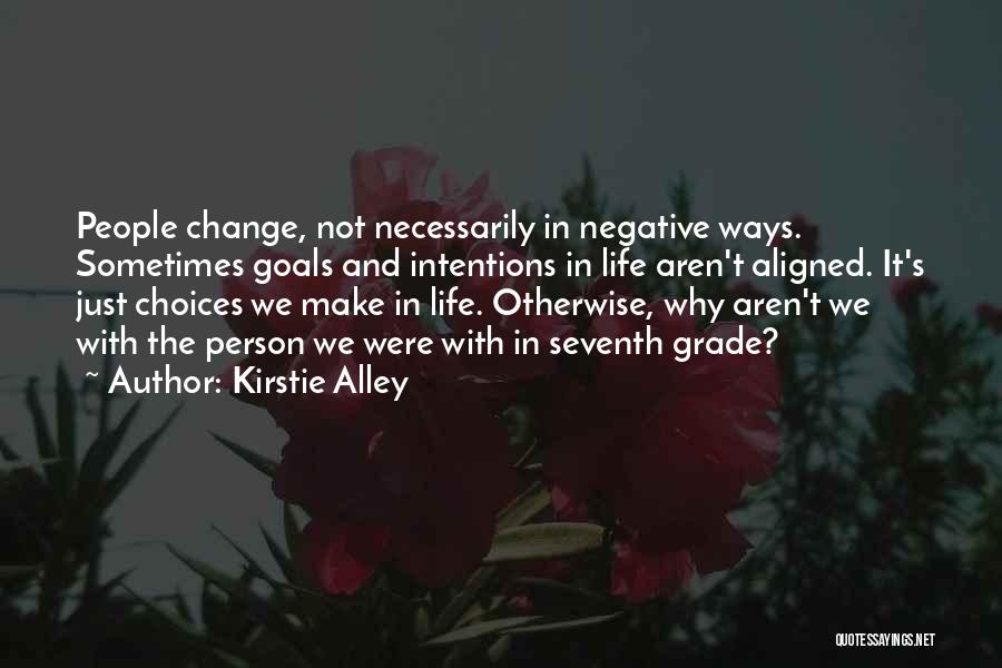 Kirstie Alley Quotes: People Change, Not Necessarily In Negative Ways. Sometimes Goals And Intentions In Life Aren't Aligned. It's Just Choices We Make