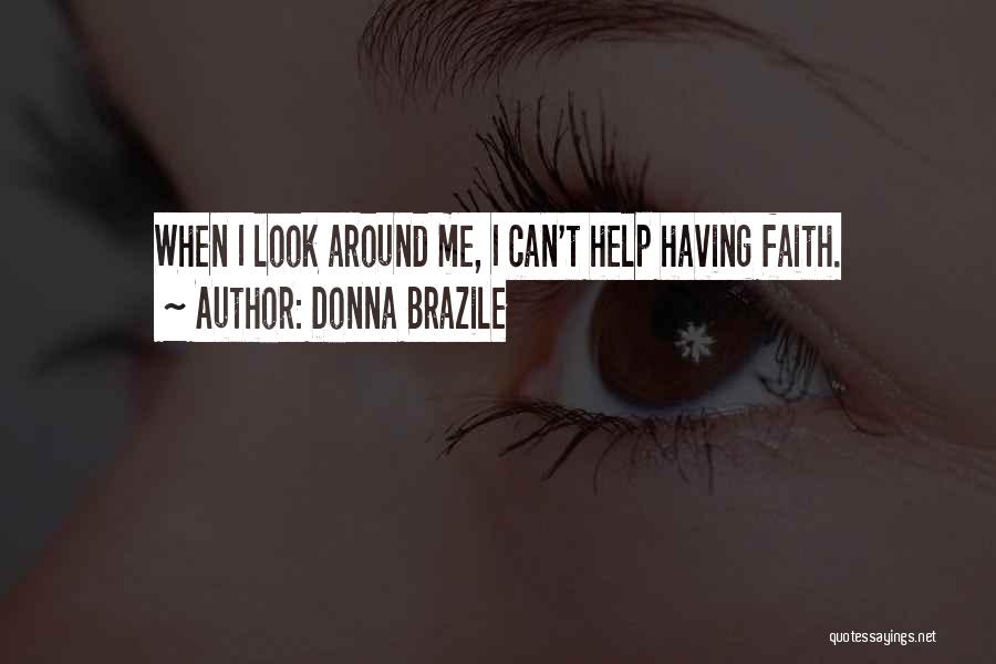 Donna Brazile Quotes: When I Look Around Me, I Can't Help Having Faith.