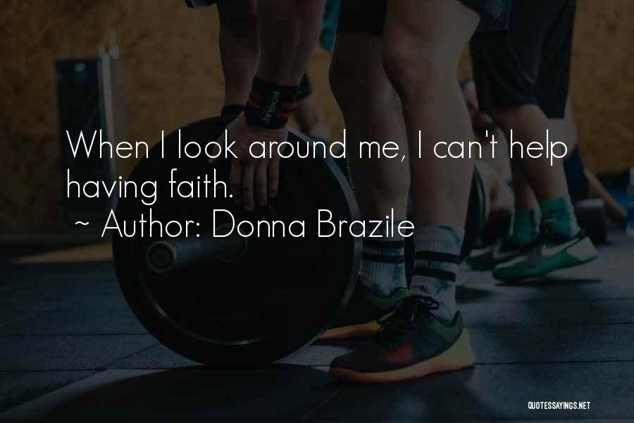 Donna Brazile Quotes: When I Look Around Me, I Can't Help Having Faith.