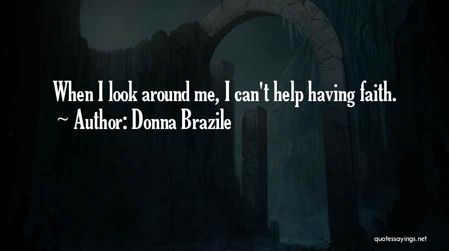 Donna Brazile Quotes: When I Look Around Me, I Can't Help Having Faith.